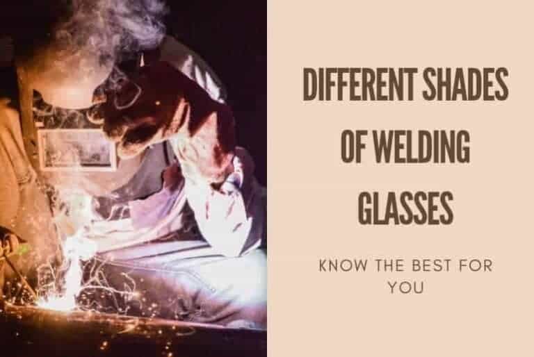 Different Shades Of Welding Glasses | Know The Best For You