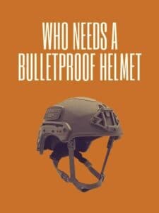 Who Needs A Bulletproof Helmet