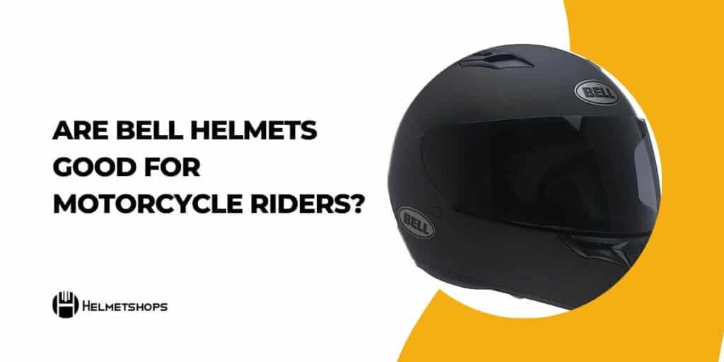 Are Bell Helmets Good for Motorcycle Riders? % Are Bell Helmets Good for Motorcycle Riders