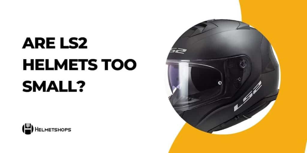 Are ls2 helmets too small