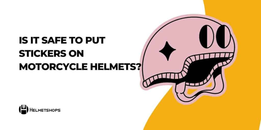 Sticker Dilemma: Is It Safe to Put Stickers on Motorcycle Helmet